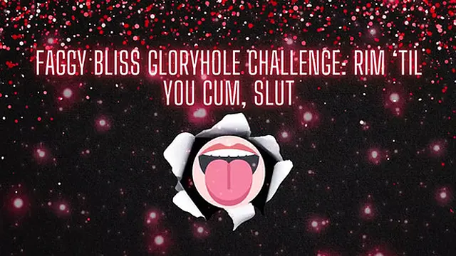 Faggy Bliss Gloryhole Challenge - Rim til You Cum, Slut